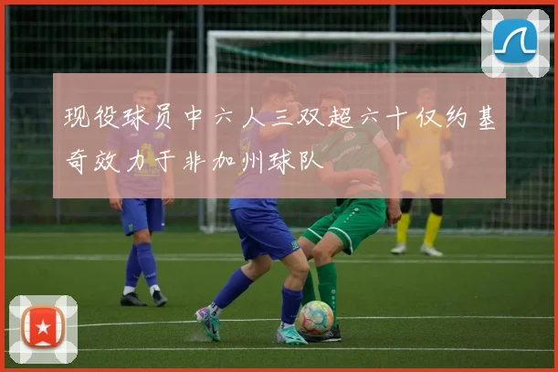 现役球员中六人三双超六十仅约基奇效力于非加州球队